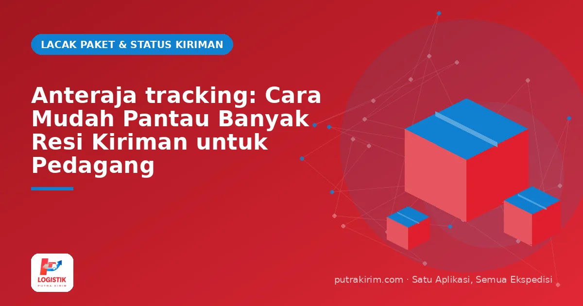 Anteraja tracking: Cara Mudah Pantau Banyak Resi Kiriman untuk Pedagang