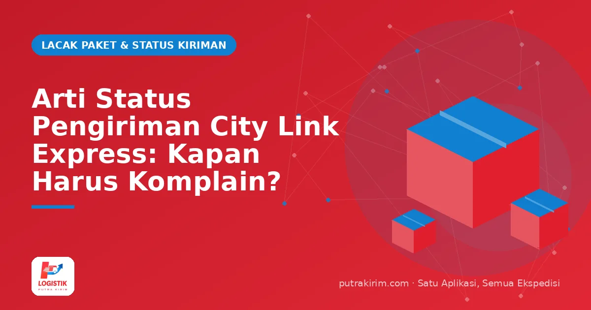 Arti Status Pengiriman City Link Express: Kapan Harus Komplain?
