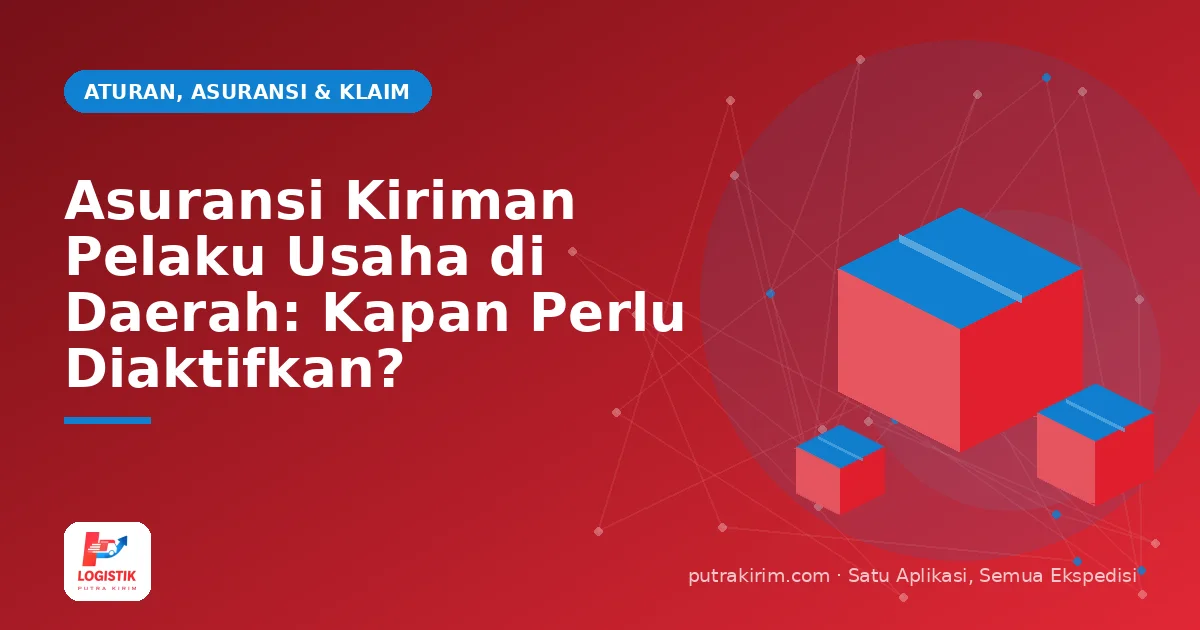 Asuransi Kiriman Pelaku Usaha di Daerah: Kapan Perlu Diaktifkan?