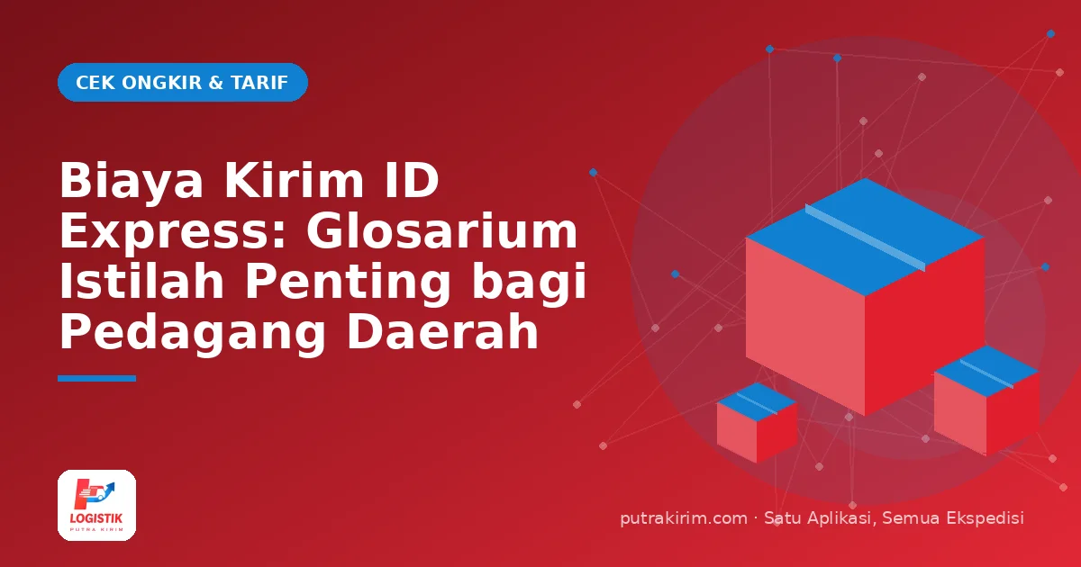 Biaya Kirim ID Express: Glosarium Istilah Penting bagi Pedagang Daerah
