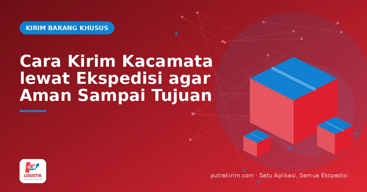 Cara Kirim Kacamata lewat Ekspedisi agar Aman Sampai Tujuan