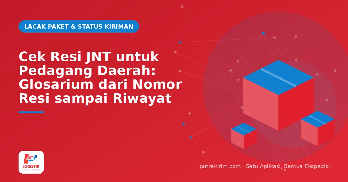 Cek Resi JNT untuk Pedagang Daerah: Glosarium dari Nomor Resi sampai Riwayat