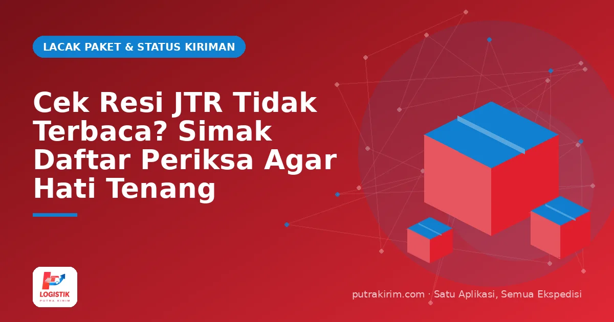Cek Resi JTR Tidak Terbaca? Simak Daftar Periksa Agar Hati Tenang