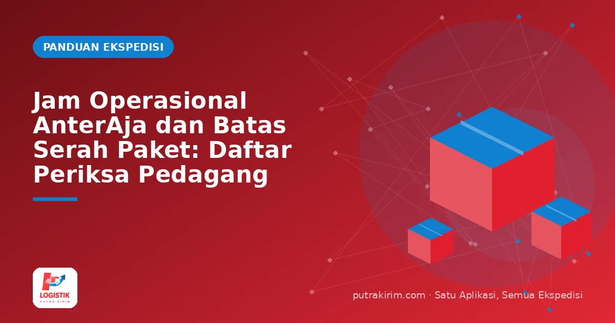 Jam Operasional AnterAja dan Batas Serah Paket: Daftar Periksa Pedagang