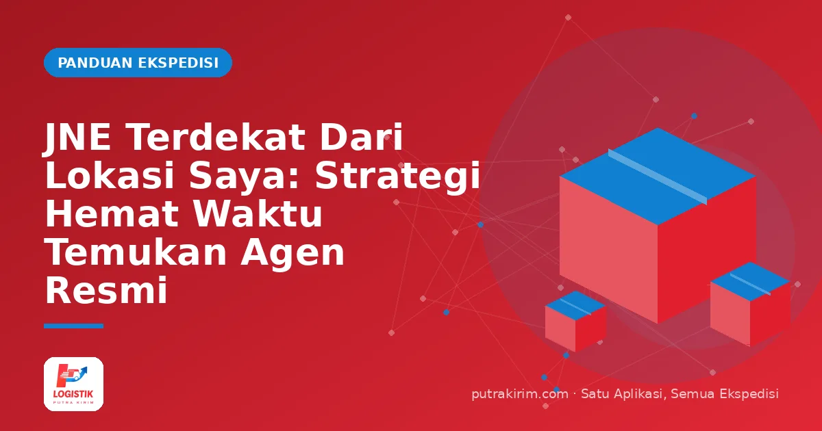 JNE Terdekat Dari Lokasi Saya: Strategi Hemat Waktu Temukan Agen Resmi