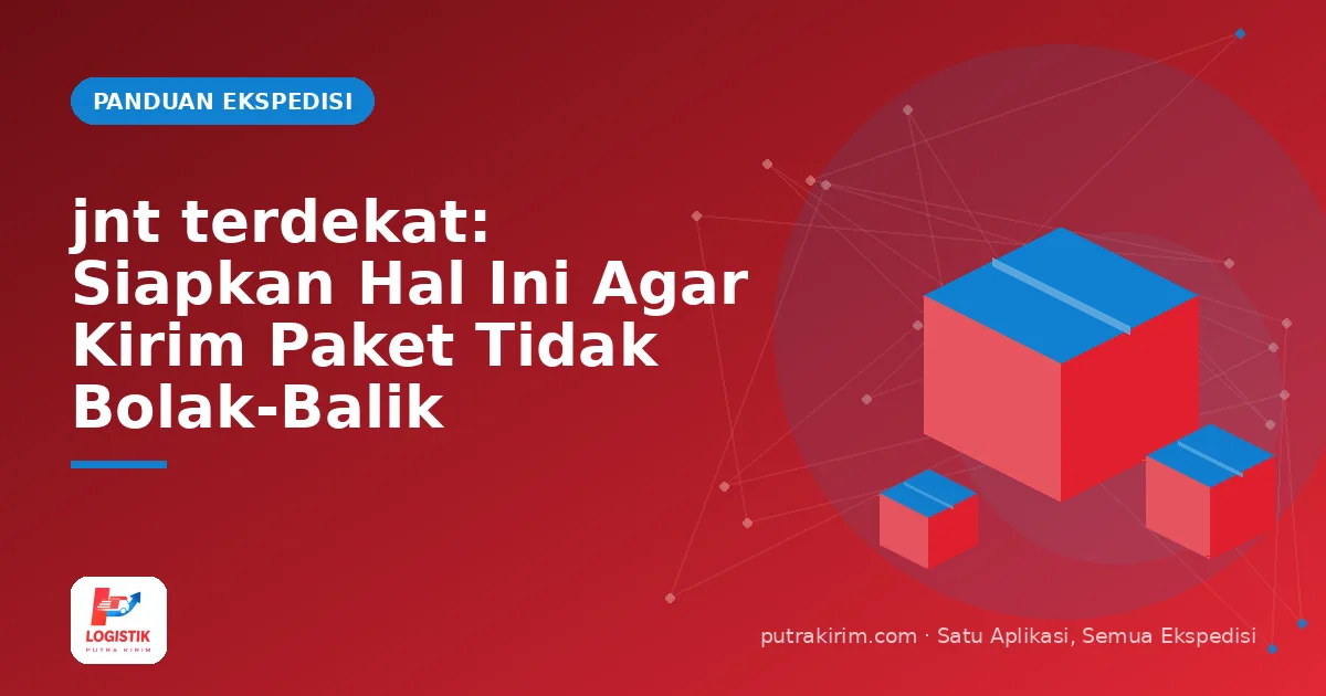 jnt terdekat: Siapkan Hal Ini Agar Kirim Paket Tidak Bolak-Balik