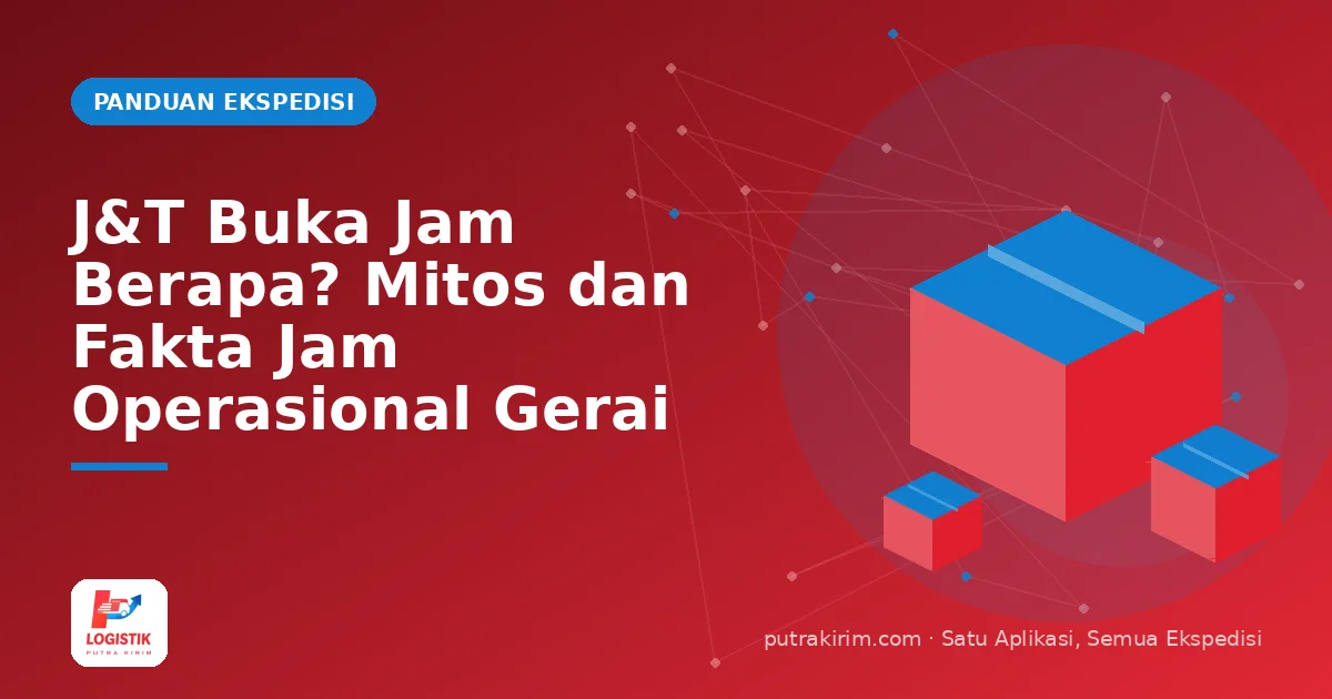 J&T Buka Jam Berapa? Mitos dan Fakta Jam Operasional Gerai