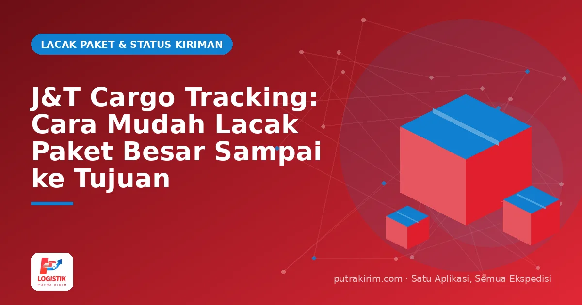 J&T Cargo Tracking: Cara Mudah Lacak Paket Besar Sampai ke Tujuan