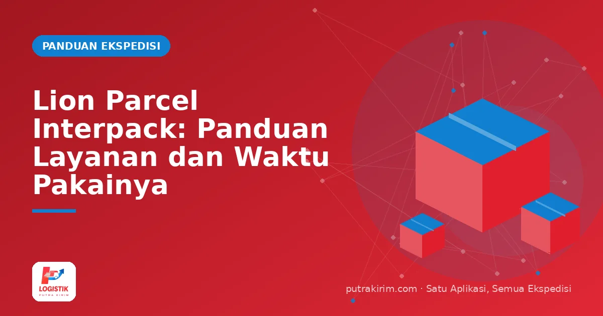 Lion Parcel Interpack: Panduan Layanan dan Waktu Pakainya