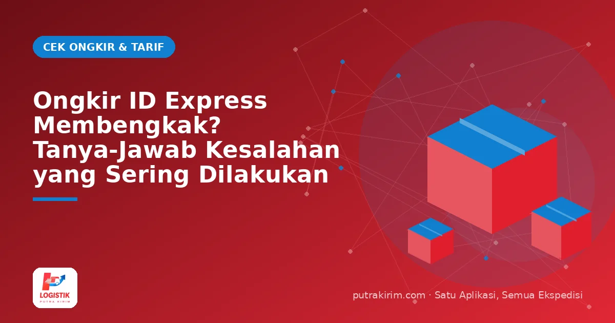 Ongkir ID Express Membengkak? Tanya-Jawab Kesalahan yang Sering Dilakukan