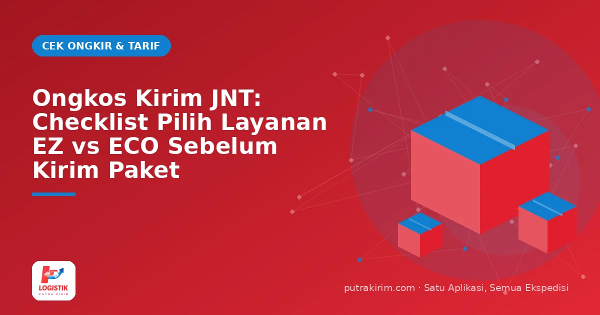 Ongkos Kirim JNT: Checklist Pilih Layanan EZ vs ECO Sebelum Kirim Paket