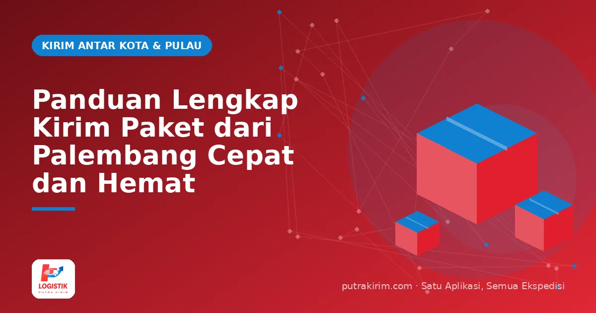 Panduan Lengkap Kirim Paket dari Palembang Cepat dan Hemat