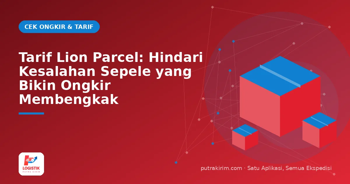 Tarif Lion Parcel: Hindari Kesalahan Sepele yang Bikin Ongkir Membengkak