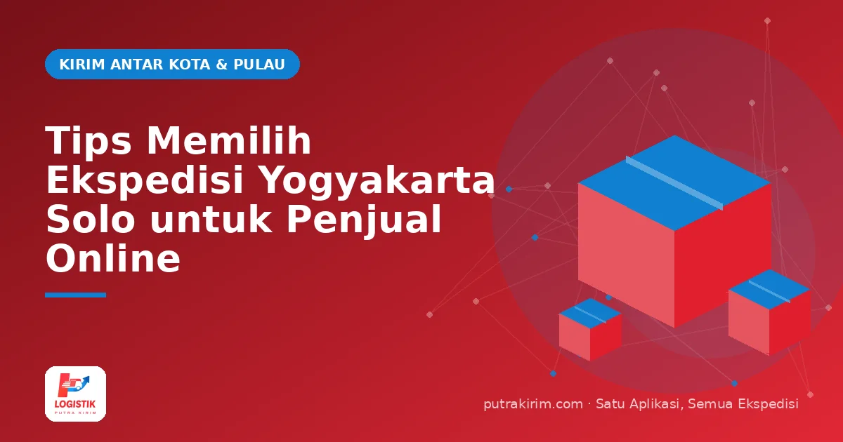 Tips Memilih Ekspedisi Yogyakarta Solo untuk Penjual Online